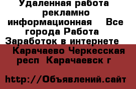 Удаленная работа (рекламно-информационная) - Все города Работа » Заработок в интернете   . Карачаево-Черкесская респ.,Карачаевск г.